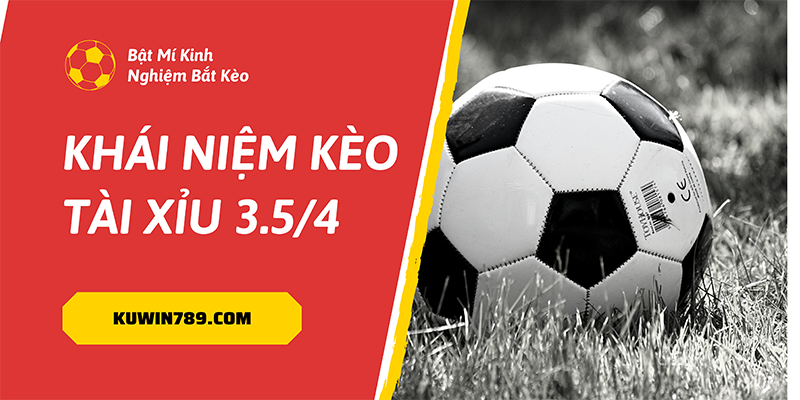 Khái niệm kèo tài xỉu 3.5/4 tại KUWIN