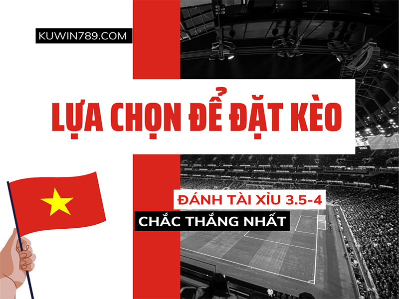 Lựa chọn kèo để đặt kèo 3.5/4 tại KUWIN789.COM