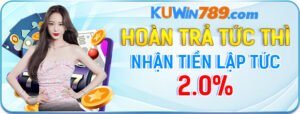 KUWIN - Hoàn Trả Tức Thì Nhận Tiền Lập Tức 2.0%?