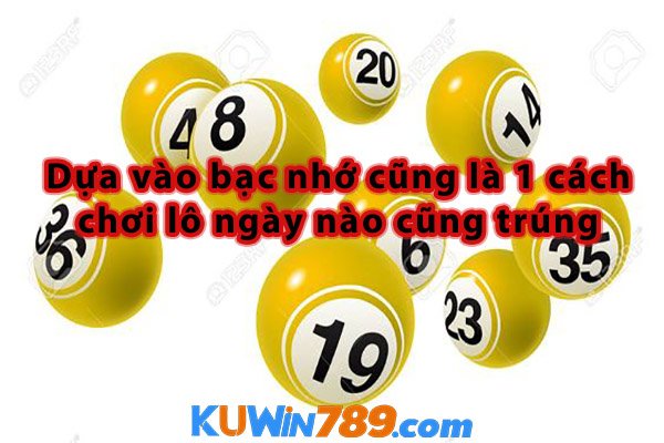 Cách 5: dựa vào bạc nhớ cũng là 1 cách chơi lô ngày nào cũng trúng 