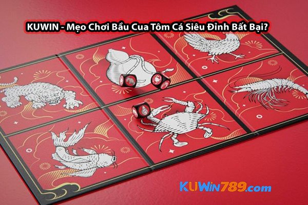 KUWIN - Mẹo Chơi Bầu Cua Tôm Cá Siêu Đỉnh Bất Bại?