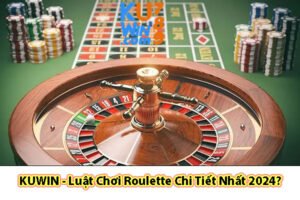 KUWIN - Luật Chơi Roulette Chi Tiết Nhất 2024?