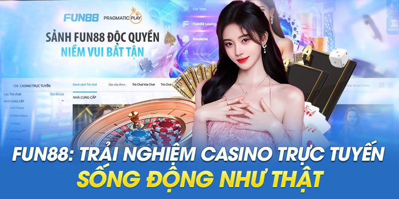 Fun88: Trải Nghiệm Casino Trực Tuyến Sống Động Như Thật